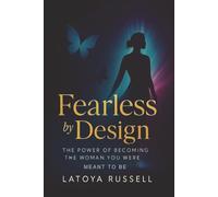 Fearless by Design: The Power of Becoming the Woman You Were Meant to Be