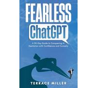 Fearless ChatGPT: A 30-Day Guide to Using AI with Confidence and Curiosity