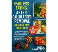 Fearless Eating After Gallbladder Removal Healing Diet Cookbook: Easy, Low-Fat Recipes, Meal Plans, and Lifestyle Strategies for Smooth Digestion, Lasting Energy, and Living Fully Without Fear