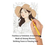 Fearless & Feminine: A Coloring Book of Strong Women, Striking Faces & Flowing Hair: Coloring Book for Adults