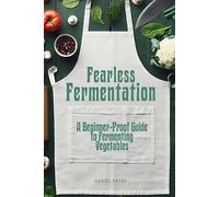 Fearless Fermentation: A Beginner-Proof Guide to Fermenting Vegetables
