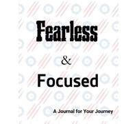 Fearless & Focused: A Journal for Your Journey