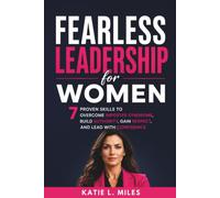 Fearless Leadership for Women: 7 Proven Skills to Overcome Imposter Syndrome, Build Authority, Gain Respect, and Lead with Confidence