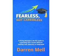 Fearless...Not Careerless: Real-world guidance from a hiring manager who’s helped hundreds of recent grads launch meaningful careers