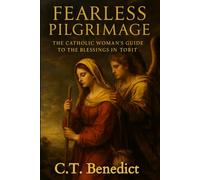 Fearless Pilgrimage: The Catholic Woman's Guide to the Blessings in Tobit (A Catholic Woman’s Journey Through the Old Testament)