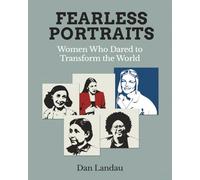 Fearless Portraits: Women Who Dared to Transform the World
