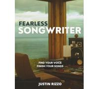 Fearless Songwriter: Stop Doubting Your Ideas, Finish Your Songs, Watch Doors Begin to Open (The Worship Leader’s Table)