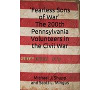 "Fearless Sons of War" The 200th Pennsylvania Volunteers in the Civil War