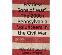 "Fearless Sons of War" The 200th Pennsylvania Volunteers in the Civil War