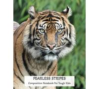 FEARLESS STRIPES: COMPOSITION NOTEBOOK FOR TOUGH KIDS: UNLEASH YOUR WILD SIDE: A FUN TIGER-INSPIRED JOURNAL FOR KIDS