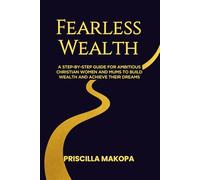 Fearless Wealth: Step-by-Step Guide for Ambitious Christian Women and Mums to Build Wealth and Achieve Their Dreams