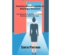 Fearless Woman’s Guide to Starting a Business: Your Blueprint for Building a Profitable Business, Without Limits