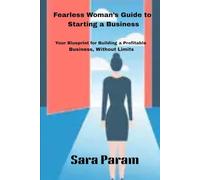 Fearless Woman’s Guide to Starting a Business: Your Blueprint for Building a Profitable Business, Without Limits