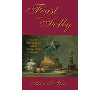 Feast and Folly: Cuisine, Intoxication, and the Poetics of the Sublime (Suny Series in Postmodern Culture)