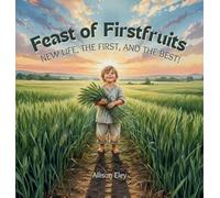Feast of Firstfruits: New Life, the First, and the Best! (Yahweh's Rhythms & Reminders)