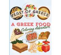 FEAST OF GREECE, A GREEK FOOD COLORING ADVENTURE: Explore the Flavors of Greece Through Art - A Detailed and Delightful Food Coloring Book for Kids and Adults. (The Feast of..)