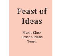 Feast of Ideas Music Class Teacher Manual Tour 1: A Music Class for your Co-Op, Private School, or Homeschool (Feast of Ideas Tour 1)