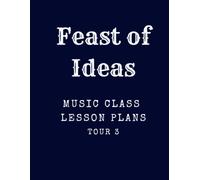 Feast of Ideas Music Class Teacher Manual Tour 3: A Music Class for your Co-Op, Private School, or Homeschool (Feast of Ideas Tour 3)