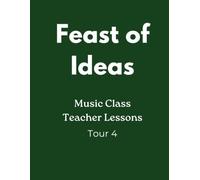 Feast of Ideas Music Class Teacher Manual Tour 4: A Music class for your co-op, private school, or homeschool, (Feast of Ideas Tour 4)