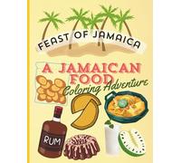 FEAST OF JAMAICA, A JAMAICAN FOOD COLORING ADVENTURE: Explore the Flavors of Jamaica with This Fun and Educational Coloring Book Featuring Traditional ... Vibes - Great for All Ages. (The Feast of..)