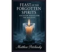 Feast of the Forgotten Spirits: Ancestor Magick for the Holidays (Apophis Magick Series: Yuletide Magick)