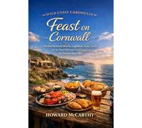 Feast on Cornwall: Hidden Seafood Shacks, Legendary Pasty Trails, and the Most Delicious Food Experiences the Tourist Maps Miss (Wild Coast Chronicles)