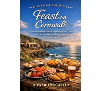 Feast on Cornwall: Hidden Seafood Shacks, Legendary Pasty Trails, and the Most Delicious Food Experiences the Tourist Maps Miss (Wild Coast Chronicles)