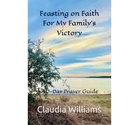 Feasting on Faith for My Family's Victory: A 40-Day Fasting and Prayer Guide