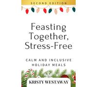 Feasting Together, Stress-Free (Second Edition): Creating Calm and Inclusive Holiday Meals (Holiday Harmony)