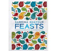 Feasts: Middle Eastern Food to Savor & Share