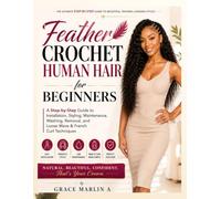 Feather Crochet Human Hair for Beginners: A Step-by-Step Guide to Installation, Styling, Maintenance, Washing, Removal, and Loose Wave & French Curl ... (The Practical Beauty & Hair Mastery Series)