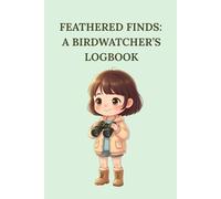 Feathered Finds: A Birdwatcher’s Logbook, Birding Journal - Birding Field Notebook to Track and Record Bird Sightings: Track, Sketch, and Cherish Your Sightings - 120 Pages for 100 bird Sightings