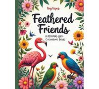 Feathered Friends: A Relaxing Bird Colouring Book: A Stunning Collection of Birds from Around the World-Perfect for Mindfulness, Calm, and Artistic Inspiration