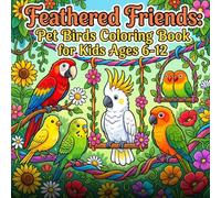 Feathered Friends: Pet Birds Coloring Book for Kids Ages 6-12: 30 Bold and Easy Designs Featuring Parrots, Budgies, Cockatiels, Canaries, Lovebirds ... Big Illustrations for Crayons and Markers