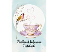 Feathered Infusions Notebook: Whimsical Teatime Charm Design | 6x9 Inch Lined Journal | 120 Lined Pages | Part of the Tea & Biscuit Collection | Cosy Inspired Notebook