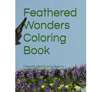 Feathered Wonders Coloring Book: A Beautiful Bird Coloring Book for Relaxation, Creativity & Stress Relief for Kids, Teens, and Adults