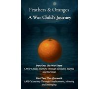 Feathers and Oranges: A War Child’s Journey: The War Years & The Aftermath: 1 (The Is)