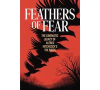 Feathers of Fear: The Cinematic Legacy of Alfred Hitchcock's The Birds