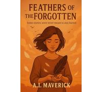Feathers of the Forgotten: Some stories were never meant to stay buried
