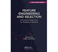 Feature Engineering and Selection: A Practical Approach for Predictive Models (Chapman & Hall/CRC Data Science Series)