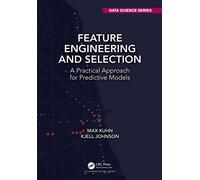 Feature Engineering and Selection: A Practical Approach for Predictive Models (Chapman & Hall/CRC Data Science Series)