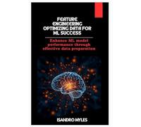 Feature Engineering Optimizing Data for ML Success: Enhance ML model performance through effective data preparation