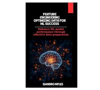 Feature Engineering Optimizing Data for ML Success: Enhance ML model performance through effective data preparation