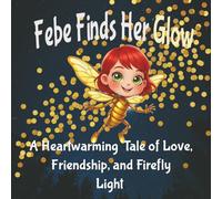 Febe Finds Her Glow: A Heartwarming Tale of Love, Friendship, and Firefly Light