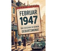 Februar 1947 - Das geschah in deinem Geburtsmonat: Die wichtigsten Ereignisse aus Politik, Kultur, Alltag und Weltgeschehen im Februar 1947 - ein persönlicher Blick in die Vergangenheit.