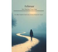 Februar - Der Weg ins Ungewisse: Ein stiller Begleiter durch den zweiten Monat der Trauer