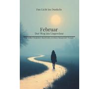 Februar - Der Weg ins Ungewisse: Ein stiller Begleiter durch den zweiten Monat der Trauer (Das Licht im Dunkeln)