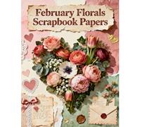 February Florals Scrapbook Papers: A Carefully Designed 8.5 × 11 Scrapbook Papers with Over 200 Craft Elements on 35 Pages of Stunning Patterns, Cutouts & Creative Designs