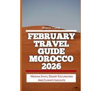 February Travel Guide Morocco 2026: Medina stays, desert excursions and climate insights (2026 Travel, Vacation and Tour Guides)