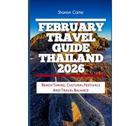 February Travel Guide Thailand 2026: Beach Timing, Cultural Festivals And Travel Balance (2026 Travel, Vacation and Tour Guides)